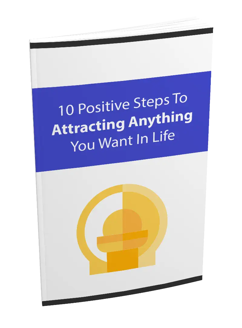 10 Positive Steps To Attracting Anything You Want In Life
