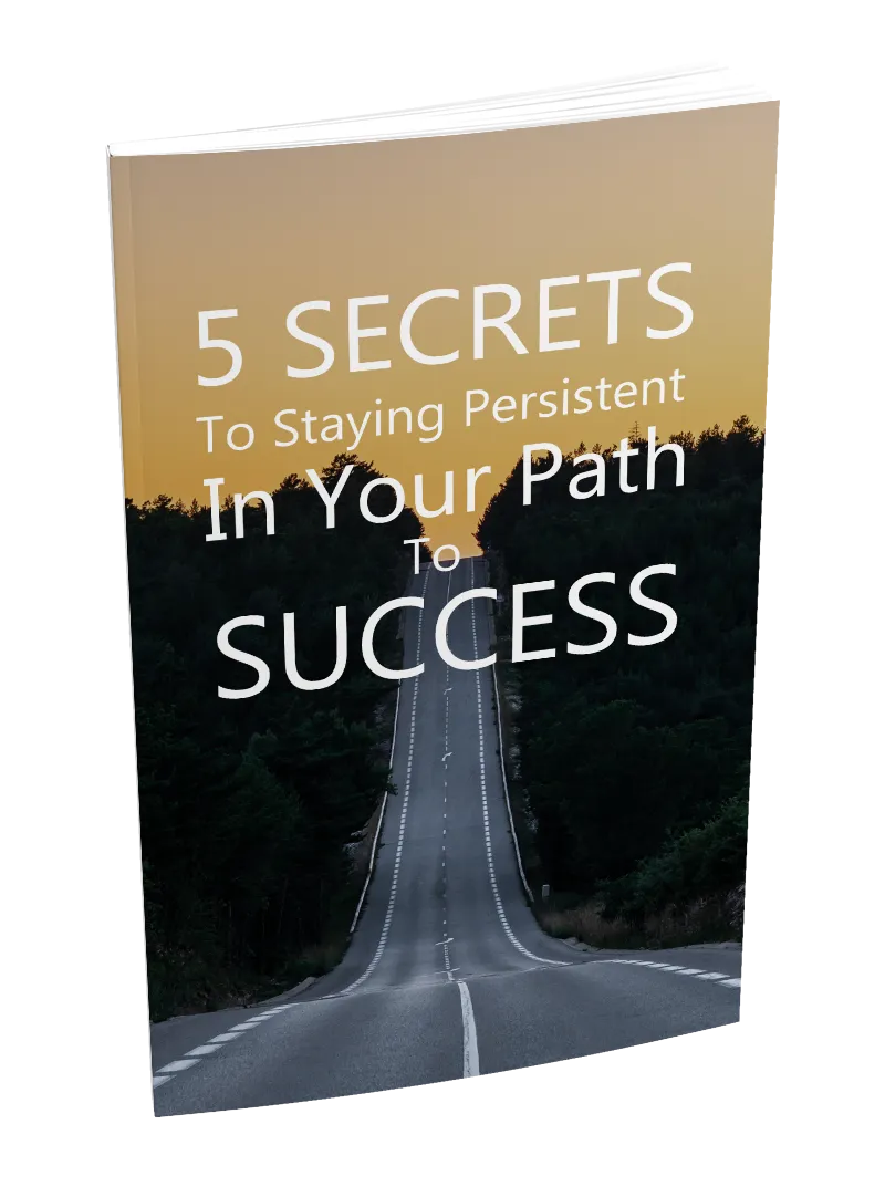 5 Secrets To Staying Persistent In Your Path To Success
