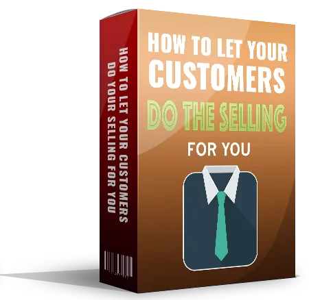 Let Your Customers Do Your Selling For You